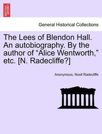 bokomslag The Lees of Blendon Hall. an Autobiography. by the Author of 'Alice Wentworth,' Etc. [N. Radecliffe?]