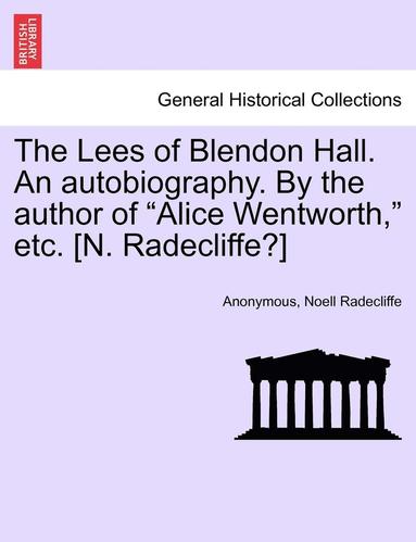 bokomslag The Lees of Blendon Hall. an Autobiography. by the Author of "Alice Wentworth," Etc. [N. Radecliffe?]