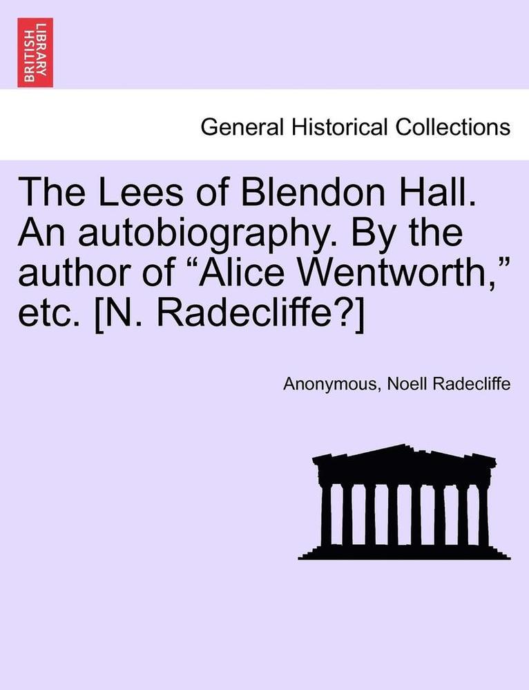 The Lees of Blendon Hall. an Autobiography. by the Author of 'Alice Wentworth,' Etc. [N. Radecliffe?] 1