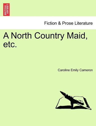 bokomslag A North Country Maid, Etc. Vol. II