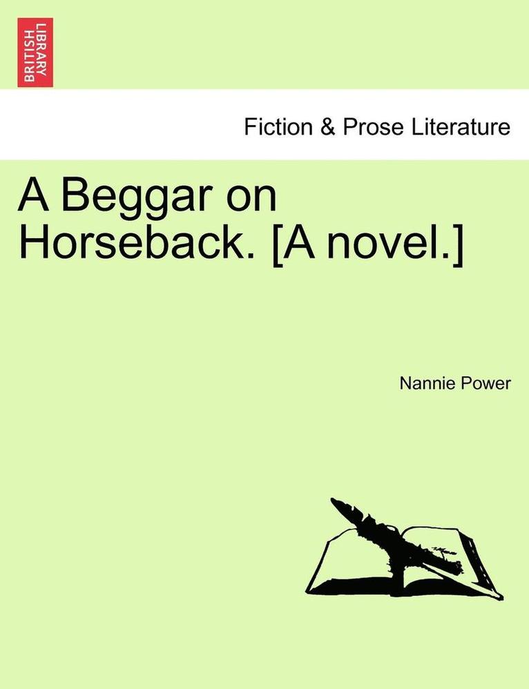 A Beggar on Horseback. [A Novel.] 1