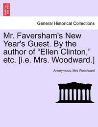 bokomslag Mr. Faversham's New Year's Guest. by the Author of 'Ellen Clinton,' Etc. [I.E. Mrs. Woodward.]