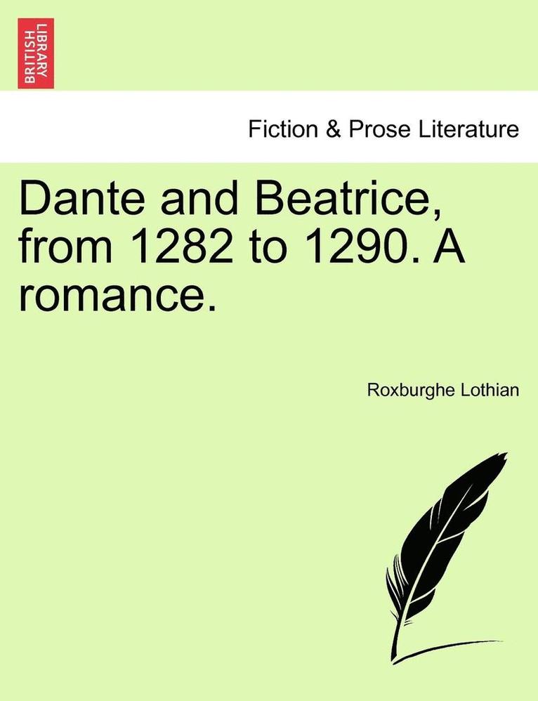 Dante and Beatrice, from 1282 to 1290. a Romance.