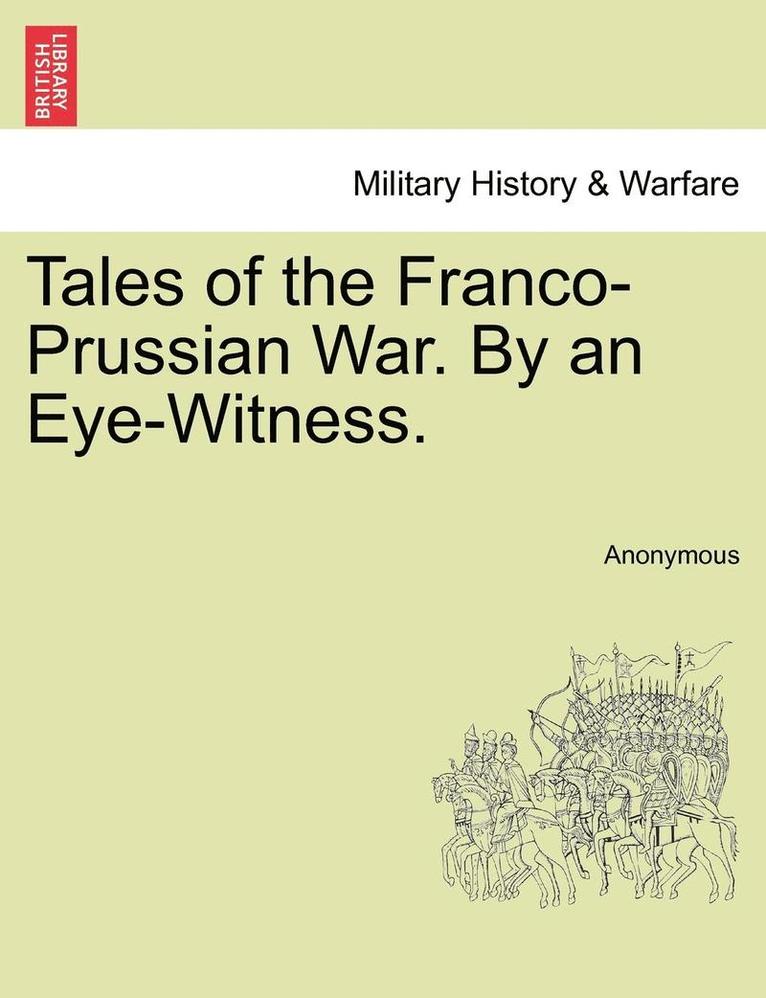 Anonymous - Tales of the Franco-Prussian War. by an Eye-Witness., Häftad