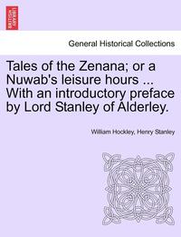 bokomslag Tales of the Zenana; Or a Nuwab's Leisure Hours ... with an Introductory Preface by Lord Stanley of Alderley. Vol. I