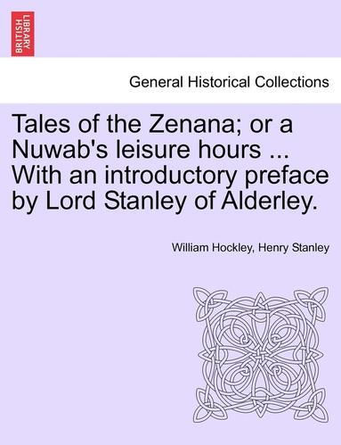 bokomslag Tales of the Zenana; Or a Nuwab's Leisure Hours ... with an Introductory Preface by Lord Stanley of Alderley. Vol. I
