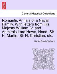 bokomslag Romantic Annals of a Naval Family. with Letters from His Majesty William IV. and Admirals Lord Howe, Hood, Sir H. Martin, Sir H. Christian, Etc.