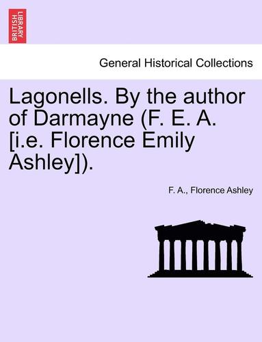 bokomslag Lagonells. by the Author of Darmayne (F. E. A. [I.E. Florence Emily Ashley]).