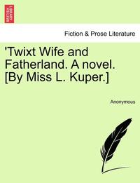 bokomslag 'Twixt Wife and Fatherland. a Novel. [By Miss L. Kuper.]