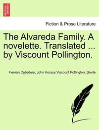 bokomslag The Alvareda Family. a Novelette. Translated ... by Viscount Pollington.