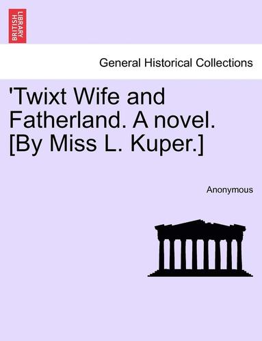 bokomslag 'Twixt Wife and Fatherland. a Novel. [By Miss L. Kuper.]
