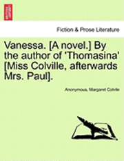 bokomslag Vanessa. [A Novel.] by the Author of 'Thomasina' [Miss Colville, Afterwards Mrs. Paul].