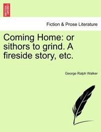 bokomslag Coming Home: Or Sithors to Grind. a Fireside Story, Etc.