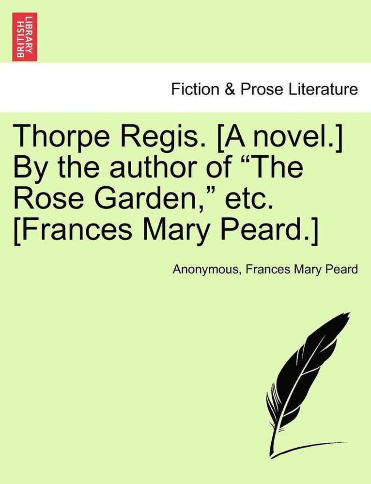 Anonymous, Frances Mary Peard - Thorpe Regis. [A Novel.] by the Author of "The Rose Garden," Etc. [Frances Mary Peard.], Häftad