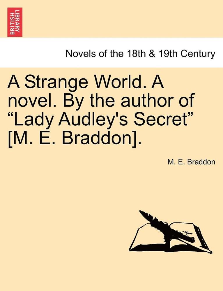 A Strange World. a Novel. by the Author of Lady Audley's Secret [M. E. Braddon]. 1