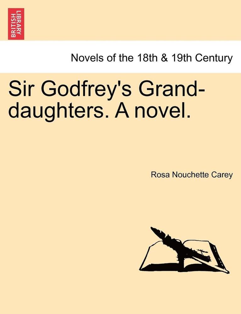 Sir Godfrey's Grand-Daughters. a Novel. 1