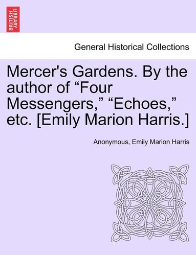 bokomslag Mercer's Gardens. by the Author of "Four Messengers," "Echoes," Etc. [Emily Marion Harris.]