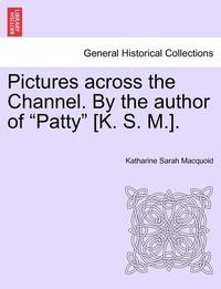 bokomslag Pictures Across the Channel. by the Author of 'Patty' [K. S. M.].