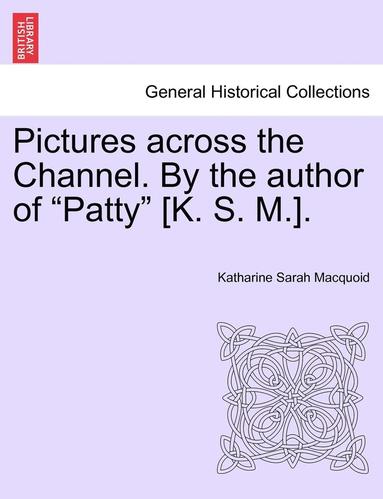 bokomslag Pictures Across the Channel. by the Author of "Patty" [K. S. M.].