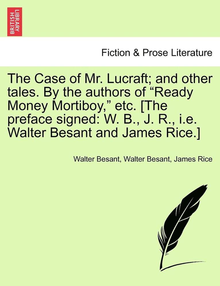The Case of Mr. Lucraft; And Other Tales. by the Authors of 'Ready Money Mortiboy,' Etc. [The Preface Signed 1