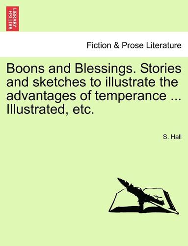 bokomslag Boons and Blessings. Stories and Sketches to Illustrate the Advantages of Temperance ... Illustrated, Etc.