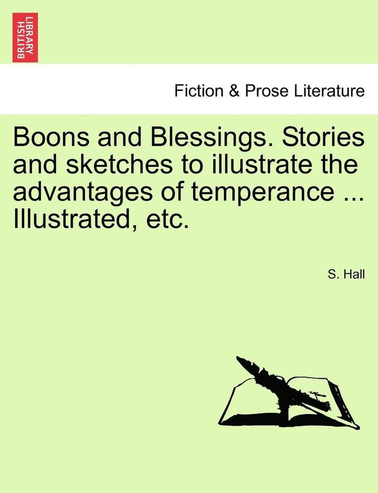 S. Hall - Boons and Blessings. Stories and Sketches to Illustrate the Advantages of Temperance ... Illustrated, Etc., Häftad