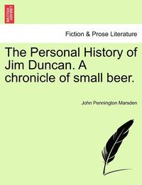 bokomslag The Personal History of Jim Duncan. a Chronicle of Small Beer.