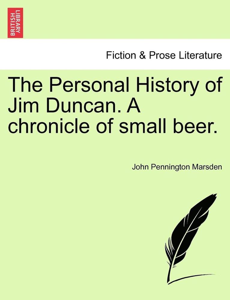 The Personal History of Jim Duncan. a Chronicle of Small Beer. 1