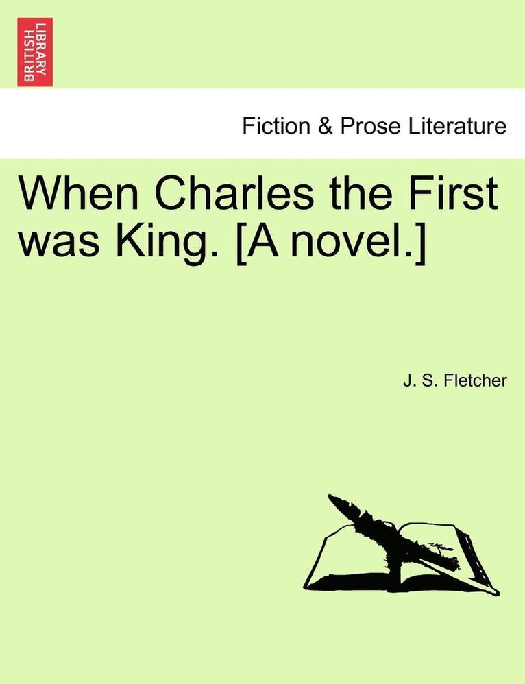 J. S. Fletcher - When Charles the First Was King. [A Novel.], Häftad