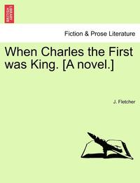 bokomslag When Charles the First Was King. [A Novel.]