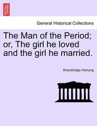 bokomslag The Man of the Period; Or, the Girl He Loved and the Girl He Married.