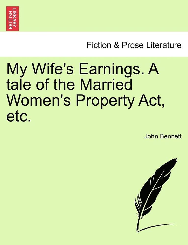 My Wife's Earnings. a Tale of the Married Women's Property Act, Etc. 1
