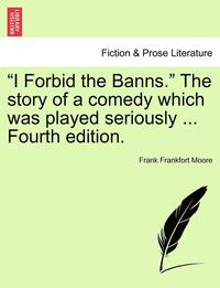 bokomslag I Forbid the Banns. the Story of a Comedy Which Was Played Seriously ... Fourth Edition.