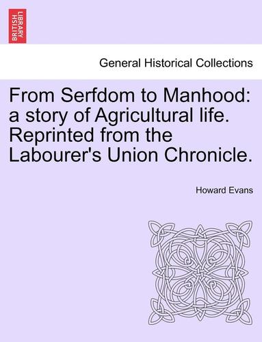 bokomslag From Serfdom to Manhood: A Story of Agricultural Life. Reprinted from the Labourer's Union Chronicle.