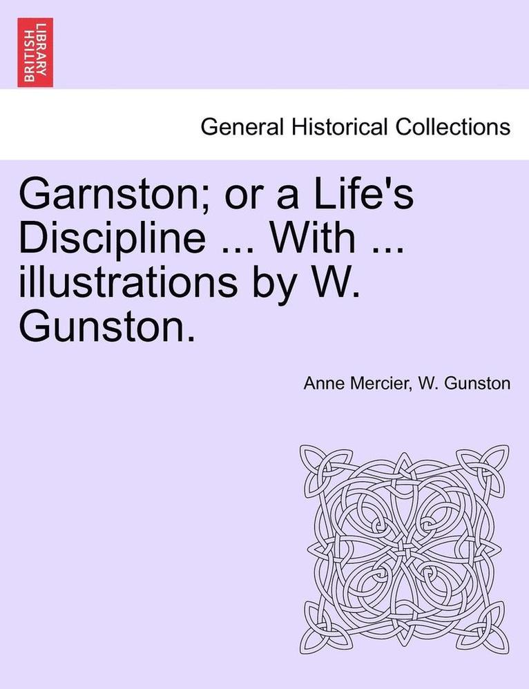 Garnston; Or a Life's Discipline ... with ... Illustrations by W. Gunston.