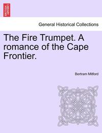 bokomslag The Fire Trumpet. a Romance of the Cape Frontier. Vol. I
