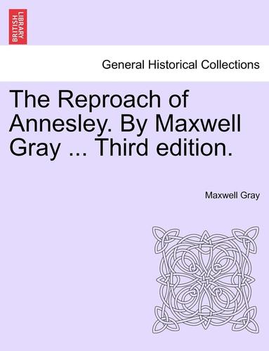 bokomslag The Reproach of Annesley. by Maxwell Gray ... Third Edition.