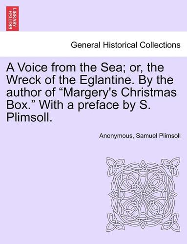 bokomslag A Voice from the Sea; Or, the Wreck of the Eglantine. by the Author of Margery's Christmas Box. with a Preface by S. Plimsoll.