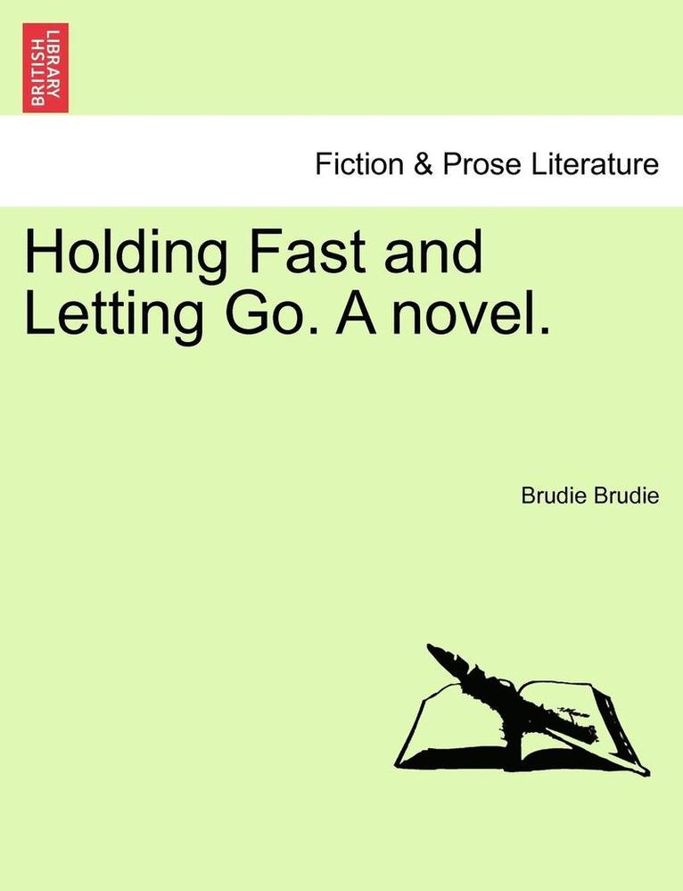 Holding Fast and Letting Go. a Novel. 1