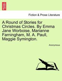 bokomslag A Round of Stories for Christmas Circles. by Emma Jane Worboise, Marianne Farningham, M. A. Paull, Maggie Symington.