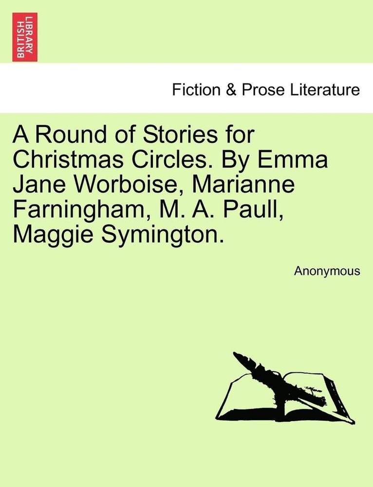 A Round of Stories for Christmas Circles. by Emma Jane Worboise, Marianne Farningham, M. A. Paull, Maggie Symington. 1