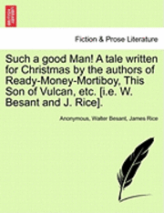 bokomslag Such a Good Man! a Tale Written for Christmas by the Authors of Ready-Money-Mortiboy, This Son of Vulcan, Etc. [I.E. W. Besant and J. Rice].