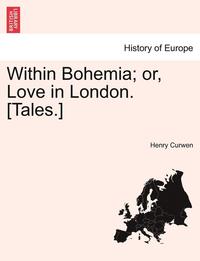 bokomslag Within Bohemia; Or, Love in London. [Tales.]