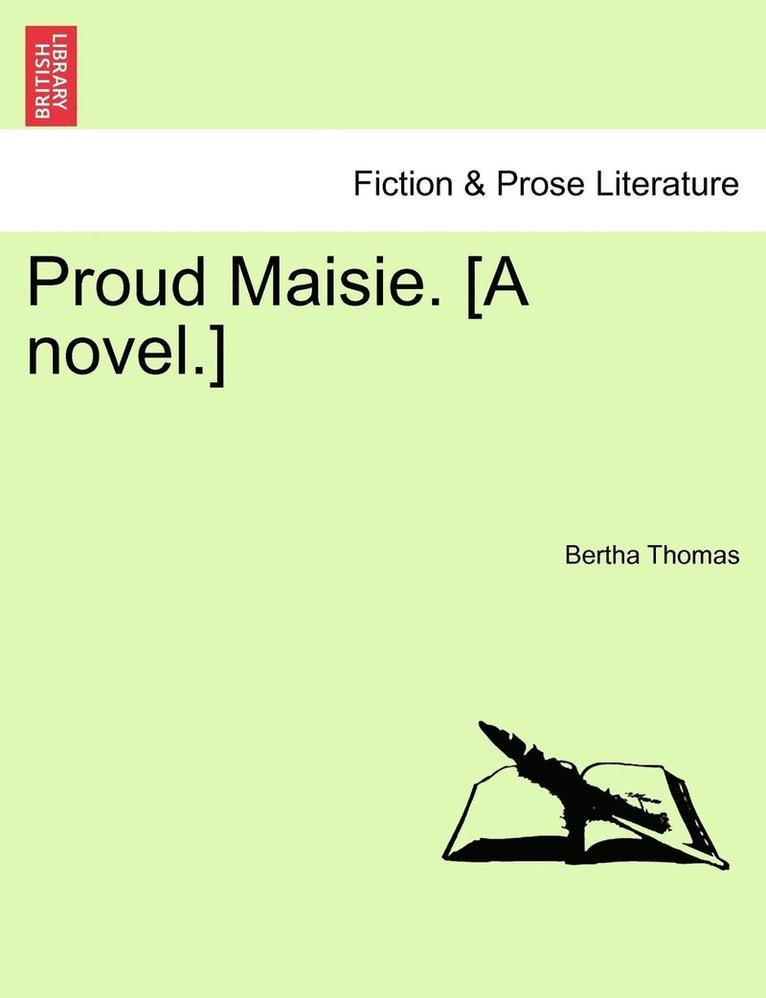 Proud Maisie. [A Novel.] Vol. I 1