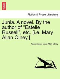 bokomslag Junia. a Novel. by the Author of Estelle Russell, Etc. [I.E. Mary Allan Olney.] Vol. III.