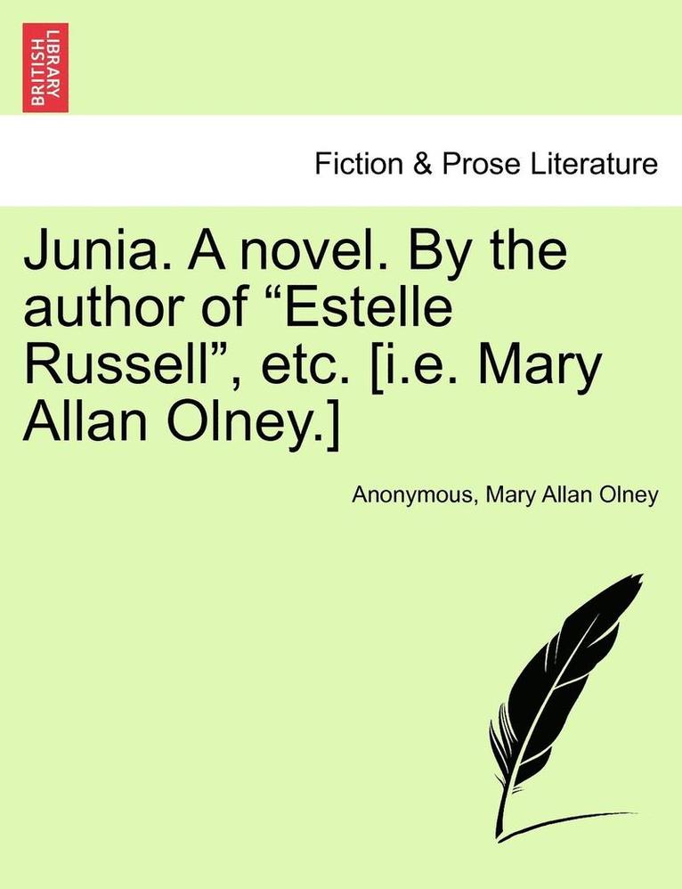 Junia. a Novel. by the Author of 'Estelle Russell,' Etc. [I.E. Mary Allan Olney.] 1