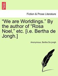 bokomslag 'We Are Worldlings.' by the Author of 'Rosa Noel,' Etc. [I.E. Bertha de Jongh.]