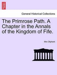 bokomslag Primrose Path. a Chapter in the Annals of the Kingdom of Fife. Vol. I