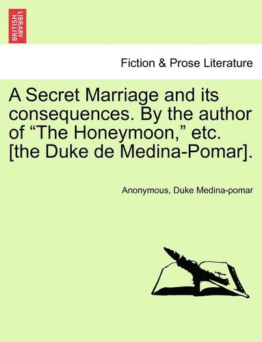 bokomslag A Secret Marriage and Its Consequences. by the Author of 'The Honeymoon,' Etc. [The Duke de Medina-Pomar].