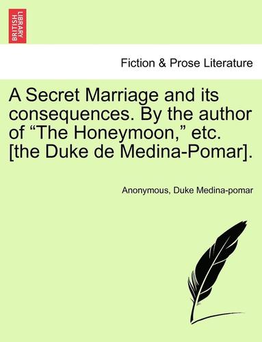 bokomslag A Secret Marriage and Its Consequences. by the Author of 'The Honeymoon,' Etc. [The Duke de Medina-Pomar].